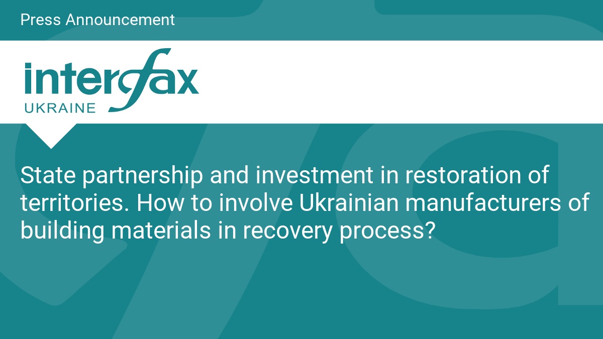 State partnership and investment in the restoration of territories. How can you include Ukrainian manufacturers of building materials in the recovery process?